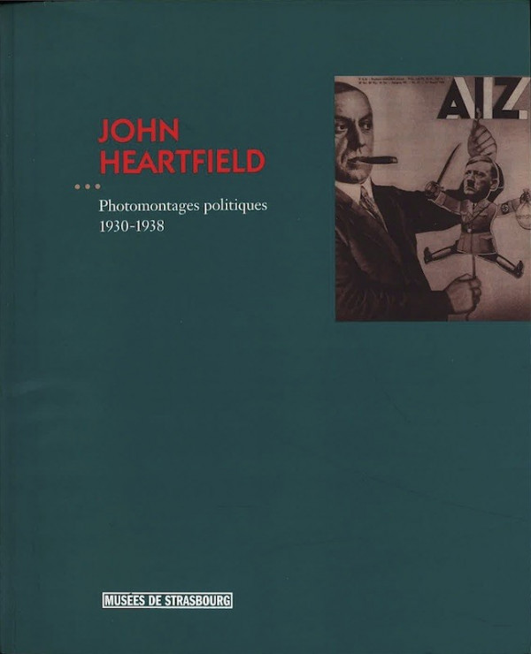 JOHN HEARTFIELD. PHOTOMONTAGES POLITIQUES 1930-1938