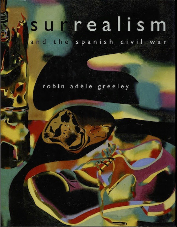 Robin Adèle Greeley, SURREALISM AND THE SPANISH CIVIL WAR