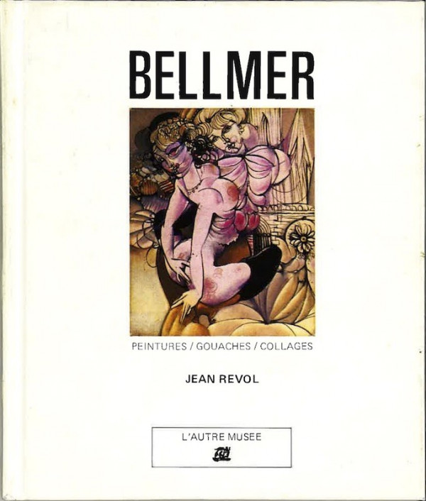 Jean Revol, BELLMER. PEINTURES / GOUACHES / COLLAGES