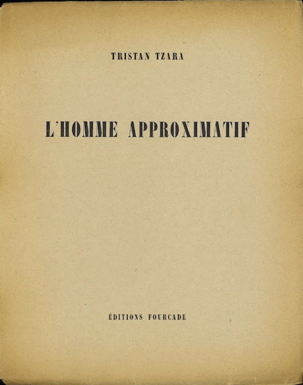 Tristan TZARA, L'HOMME APPROXIMATIF,