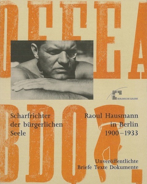 (Raoul HAUSMANN) Eva Zücher, SCHARFRICHTER DER BURGERLICHEN SEELE. RAOUL HAUSMANN IN BERLIN 1900-1933,