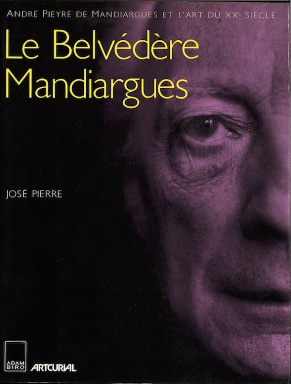 José Pierre (texte de), LE BELVEDERE MANDIARGUES, ANDRE PIEYRE DE MANDIARGUES ET L'ART DU XXE SIECLE,